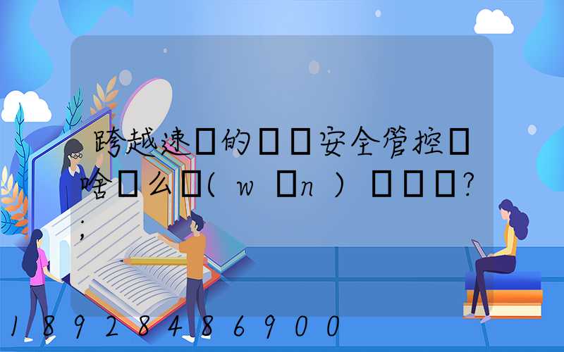 跨越速運的運輸安全管控為啥這么穩(wěn)？